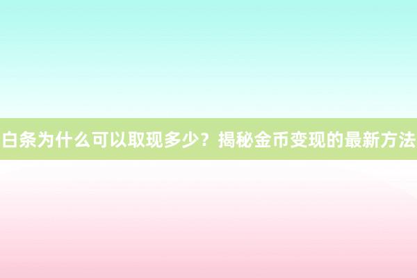 白条为什么可以取现多少？揭秘金币变现的最新方法